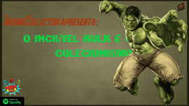 O Incrível Hulk e o Colecionismo💚